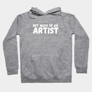 Not Much of an Artist Hoodie